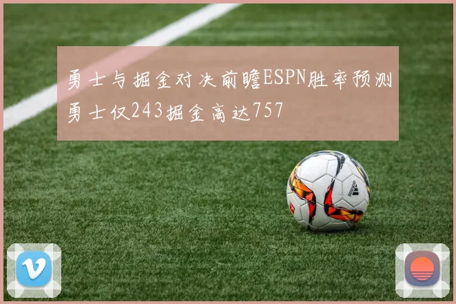 勇士与掘金对决前瞻ESPN胜率预测勇士仅243掘金高达757