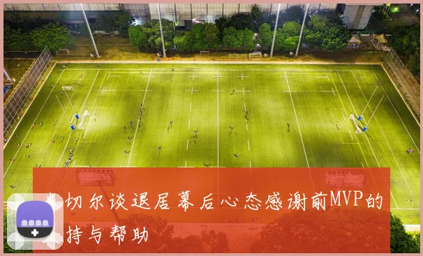 米切尔谈退居幕后心态感谢前MVP的支持与帮助